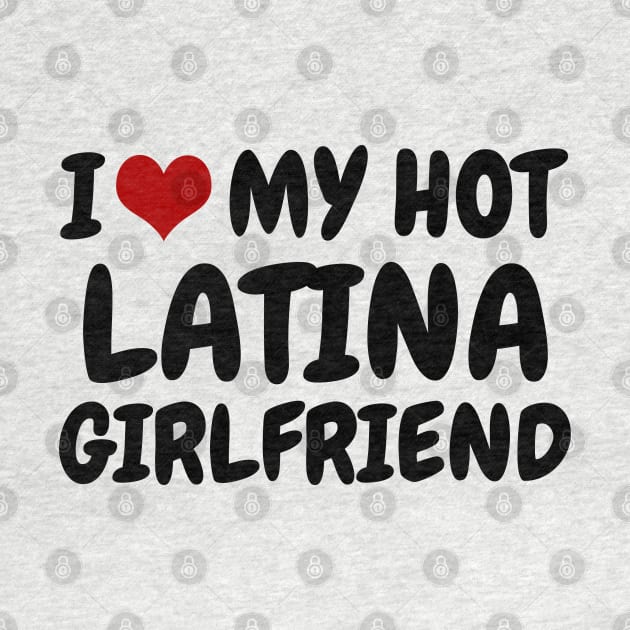 I Love My Hot Latina Girlfriend by MtWoodson